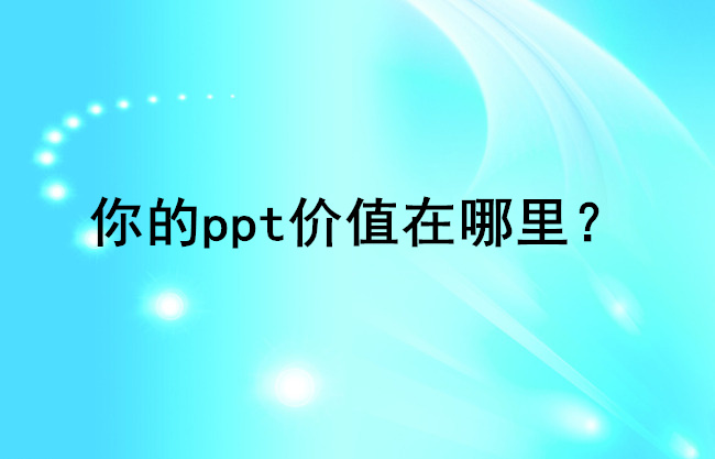 你的ppt价值在哪里？